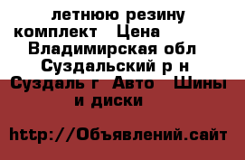 летнюю резину комплект › Цена ­ 2 500 - Владимирская обл., Суздальский р-н, Суздаль г. Авто » Шины и диски   